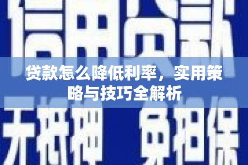 宜丰贷款怎么降低利率，实用策略与技巧全解析