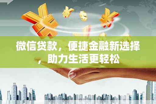 宜丰微信贷款，便捷金融新选择，助力生活更轻松
