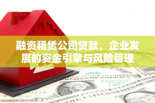 宜丰融资租赁公司贷款，企业发展的资金引擎与风险管理