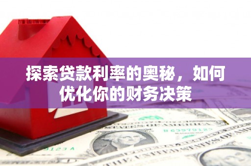 宜丰探索贷款利率的奥秘，如何优化你的财务决策