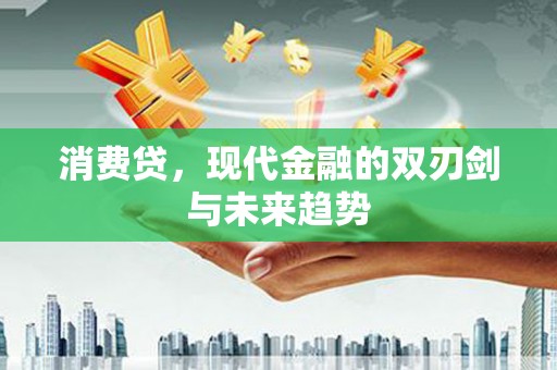 宜丰消费贷，现代金融的双刃剑与未来趋势