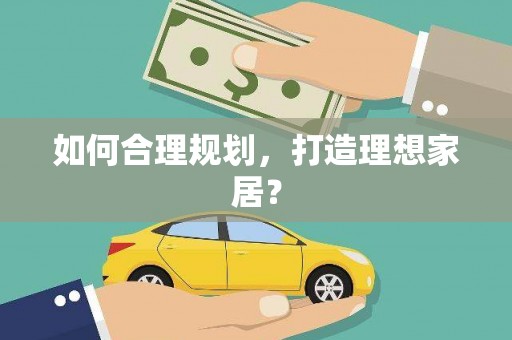 宜丰如何合理规划，打造理想家居？