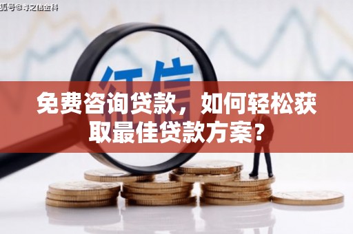 宜丰免费咨询贷款，如何轻松获取最佳贷款方案？